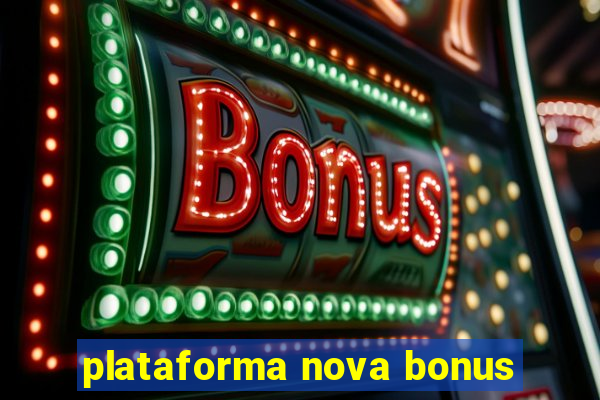 plataforma nova bonus