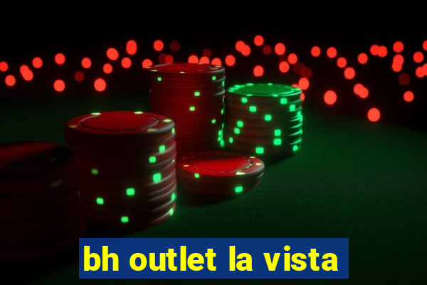 bh outlet la vista