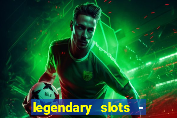 legendary slots - casino games