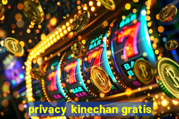 privacy kinechan gratis