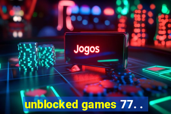 unblocked games 77. .