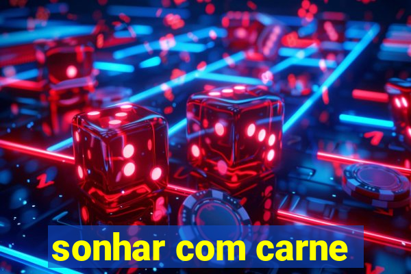 sonhar com carne