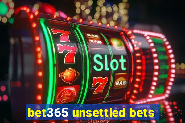 bet365 unsettled bets