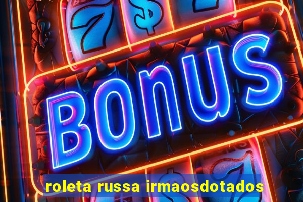 roleta russa irmaosdotados