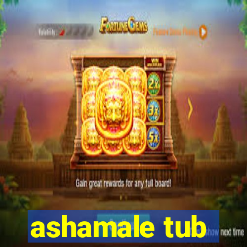 ashamale tub