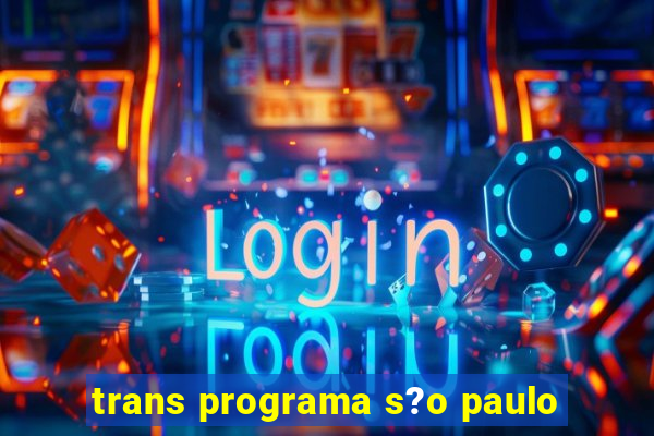 trans programa s?o paulo