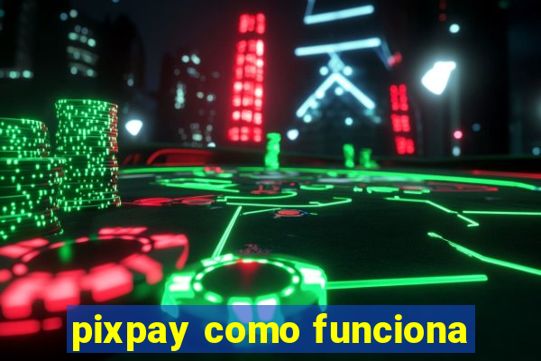 pixpay como funciona