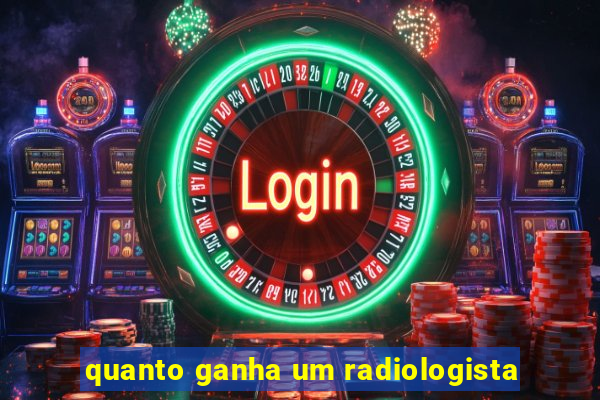 quanto ganha um radiologista