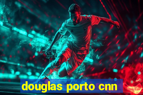 douglas porto cnn