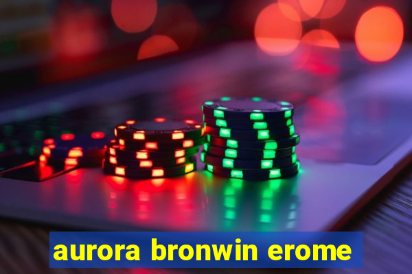 aurora bronwin erome