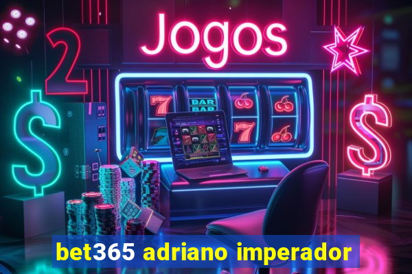 bet365 adriano imperador