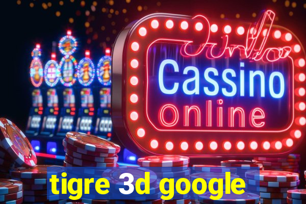 tigre 3d google