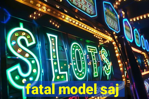 fatal model saj