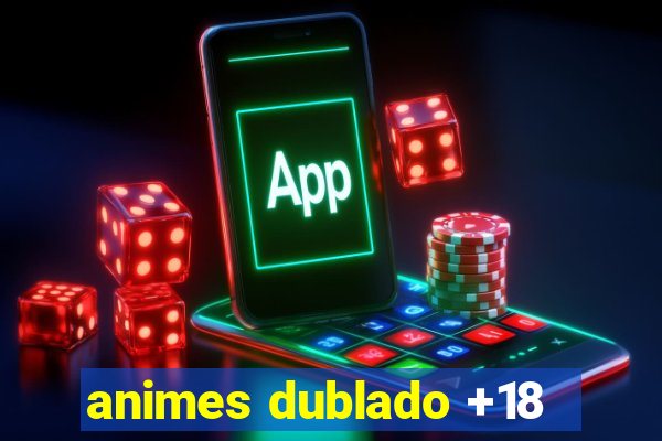 animes dublado +18