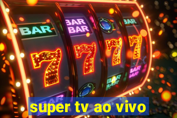 super tv ao vivo