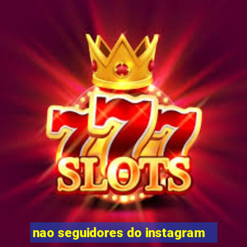 nao seguidores do instagram