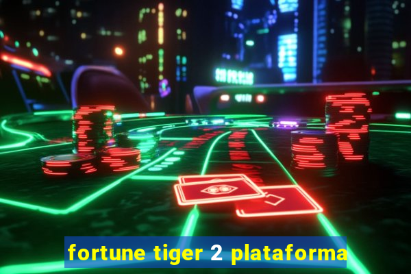 fortune tiger 2 plataforma