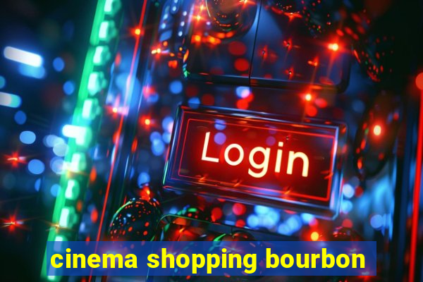 cinema shopping bourbon