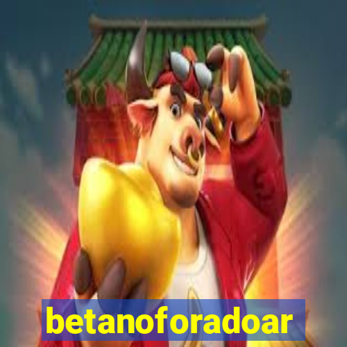 betanoforadoar