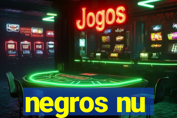 negros nu