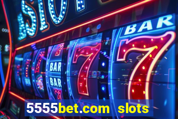 5555bet.com slots marca forte