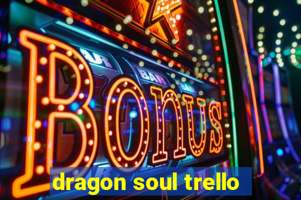 dragon soul trello