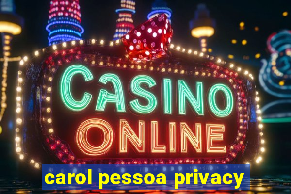 carol pessoa privacy