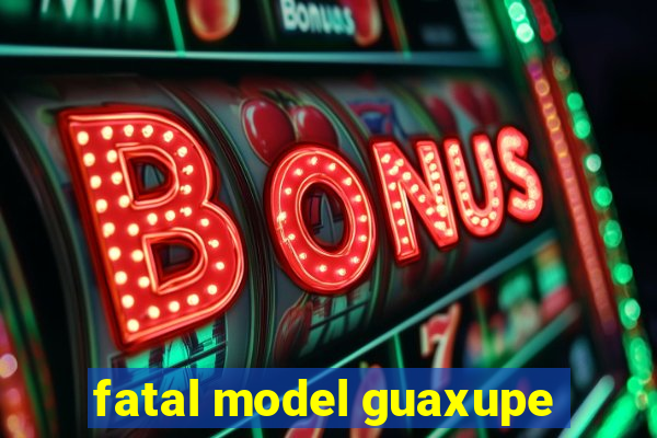 fatal model guaxupe