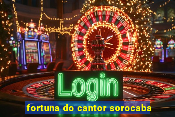 fortuna do cantor sorocaba