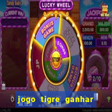 jogo tigre ganhar dinheiro de verdade