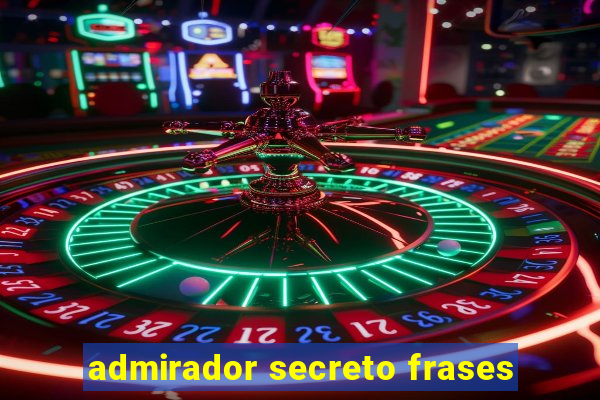 admirador secreto frases