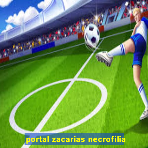 portal zacarias necrofilia