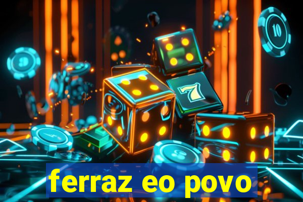 ferraz eo povo