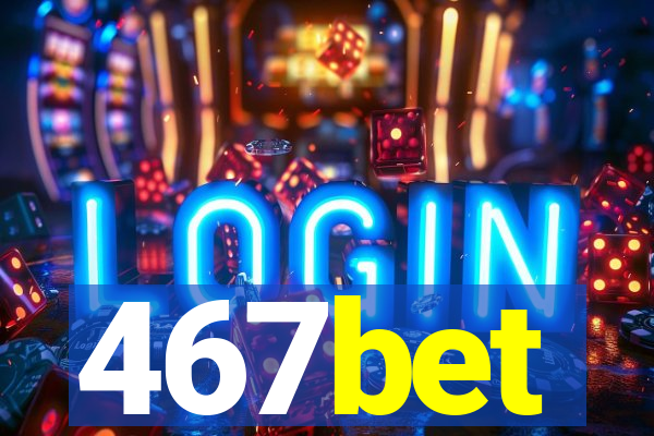 467bet