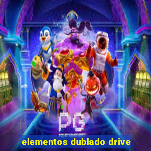 elementos dublado drive