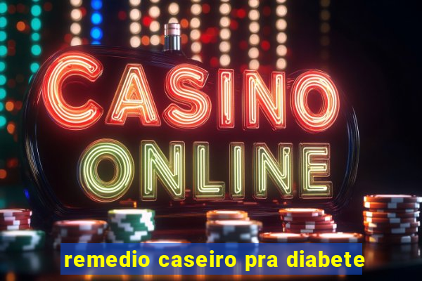 remedio caseiro pra diabete