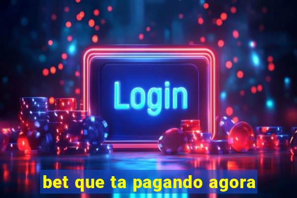 bet que ta pagando agora