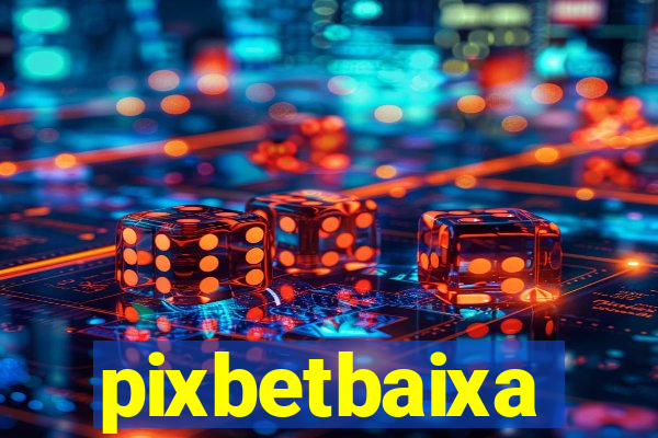 pixbetbaixa